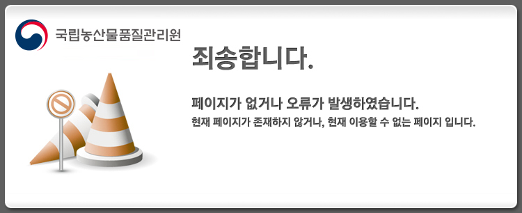 국립농산물품질관리원 죄송합니다. 페이지가 없거나 오류가 발생했습니다. 현재 페이지가 존재하지 않거나, 현재 이용할 수 없는 페이지입니다.