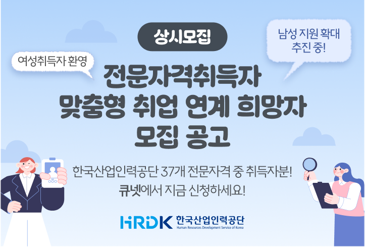 상시모집 전문자격취득자 맞춤형 취업 연계 희망자 모집 공고 여성취득자 환영, 남성 지원 확대 추진중! 한국산업인력공단 37개 전문자격 중 취득자분! 큐넷에서 지금 신청하세요! HRDK한국산업인력공단